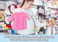 Bí kíp làm giàu từ kinh doanh cửa hàng mẹ và bé: Vốn chỉ 500-700 triệu đồng