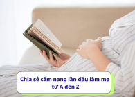 Chia sẻ cẩm nang lần đầu làm mẹ từ A đến Z