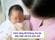 Mách mẹ cách tăng đề kháng cho bé đơn giản - Đặc biệt với trẻ sinh mổ