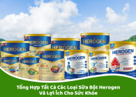 Tổng Hợp Tất Cả Các Loại Sữa Bột Herogen Và Lợi Ích Cho Sức Khỏe
