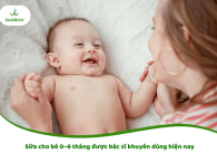 Sữa cho bé 0–6 tháng được bác sĩ khuyên dùng hiện nay