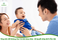 Tăng Sức Đề Kháng Cho Trẻ Khi Giao Mùa: Bí Quyết Giúp Bé Khỏe Mạnh, Ít Ốm Vặt