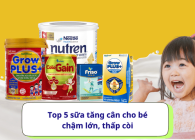 Top 5 sữa tăng cân cho bé chậm lớn, thấp còi được bác sĩ khuyên dùng