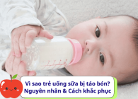 Vì sao trẻ uống sữa bị táo bón? Nguyên nhân & Cách khắc phục