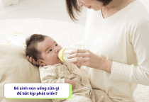 Bé sinh non uống sữa gì để bắt kịp phát triển? Bé sinh non uống sữa gì để bắt kịp phát triển?